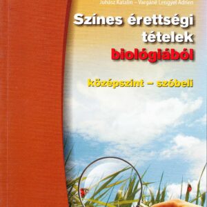Juhász K, Vargáné Lengyel Adrien: Színes érettségi tételek biológiából (középszint)